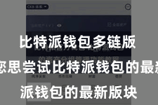 比特派钱包多链版  如若您思尝试比特派钱包的最新版块