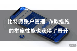 比特派账户管理  诈欺措施的举座性能也获得了晋升