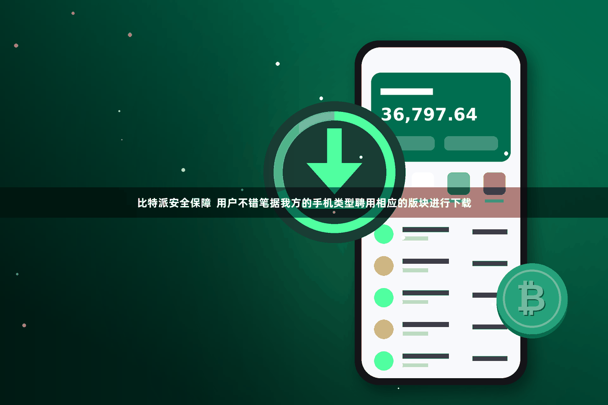 比特派安全保障  用户不错笔据我方的手机类型聘用相应的版块进行下载